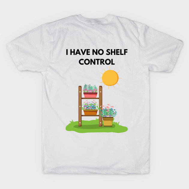 I Have No Shelf Control Plant Lover Plant Mom Plants by olivetees